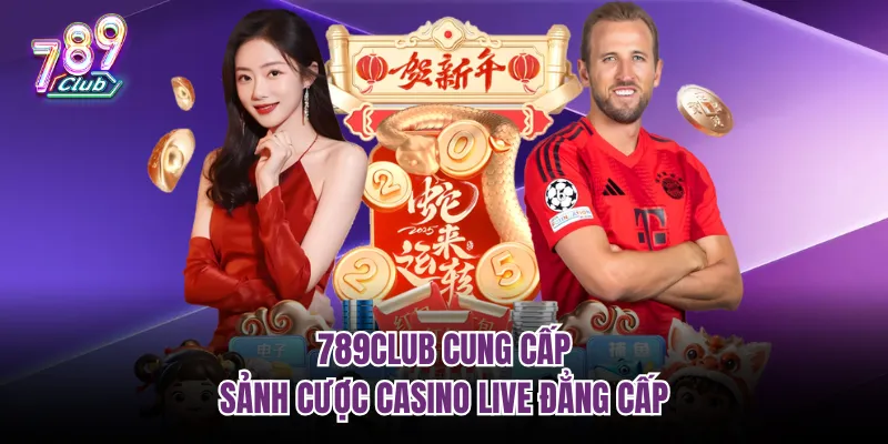 789Club cung cấp sảnh cược Casino Live đẳng cấp