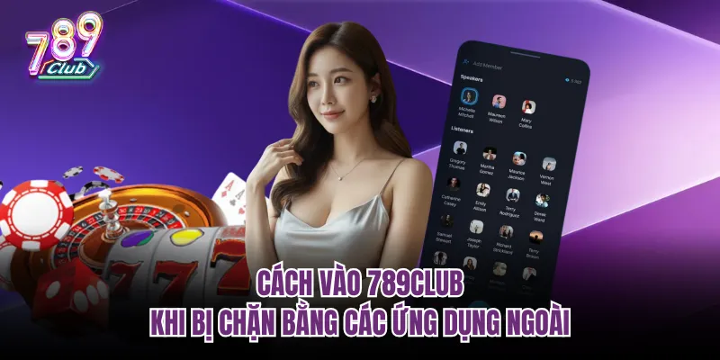 Cách vào 789club khi bị chặn bằng các ứng dụng ngoài