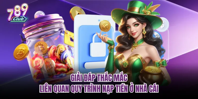 Giải đáp thắc mắc liên quan quy trình nạp tiền ở nhà cái