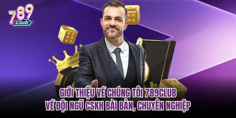 Giới thiệu về chúng tôi 789Club về đội ngũ CSKH bài bản, chuyên nghiệp