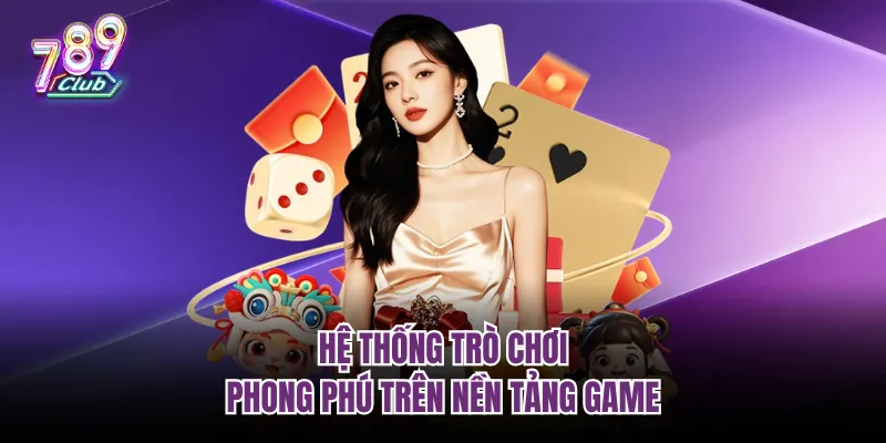 Hệ thống trò chơi phong phú trên nền tảng game