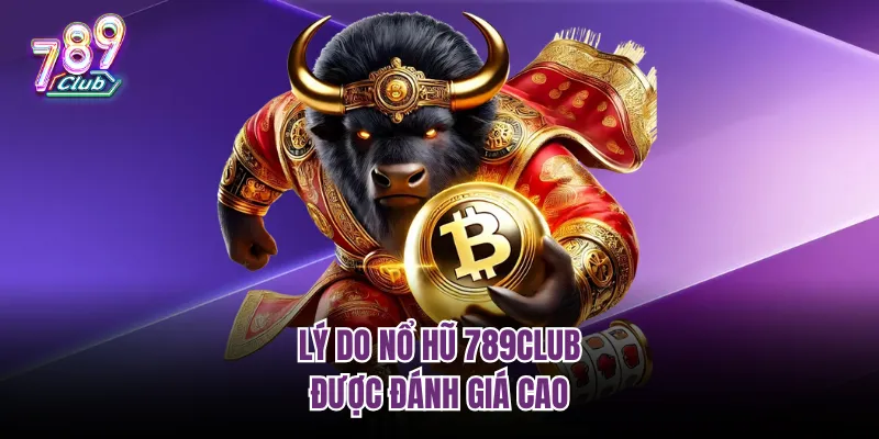 Lý do nổ hũ 789club được đánh giá cao