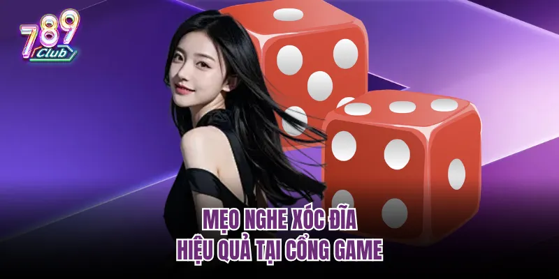 Mẹo nghe xóc đĩa hiệu quả tại cổng game