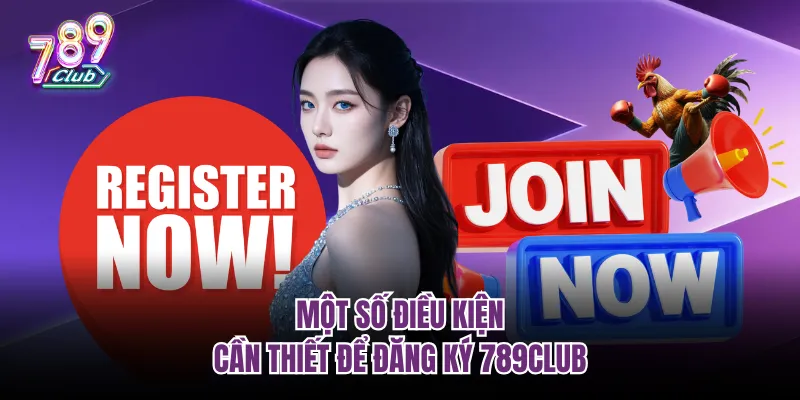 Một số điều kiện cần thiết để đăng ký 789club