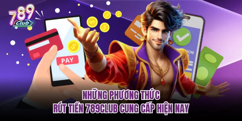 Những phương thức rút tiền 789Club cung cấp hiện nay