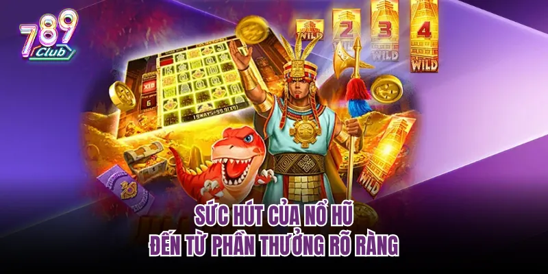 Sức hút của nổ hũ đến từ phần thưởng rõ ràng