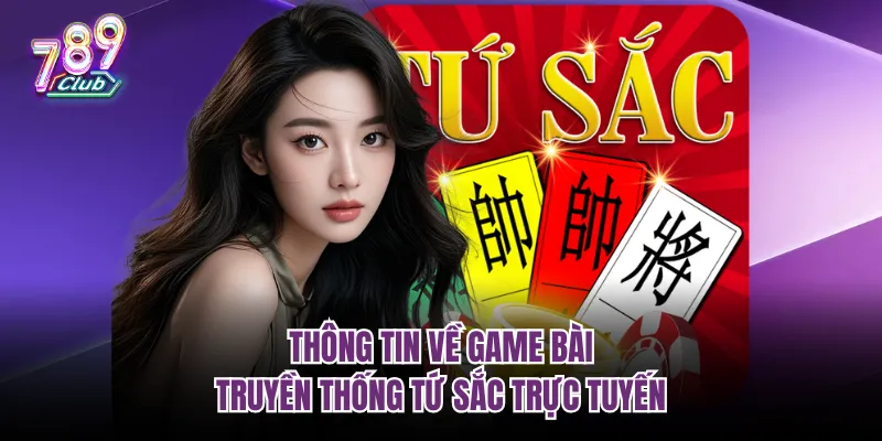 Thông tin về game bài truyền thống Tứ Sắc trực tuyến