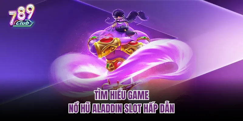 Tìm hiểu game nổ hũ Aladdin Slot hấp dẫn