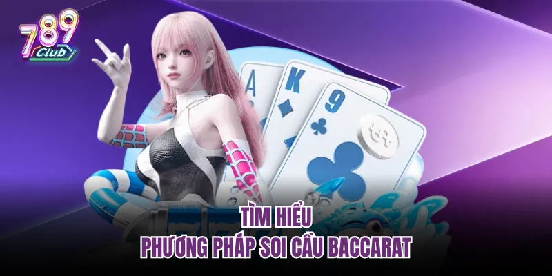 Tìm hiểu phương pháp Soi cầu Baccarat